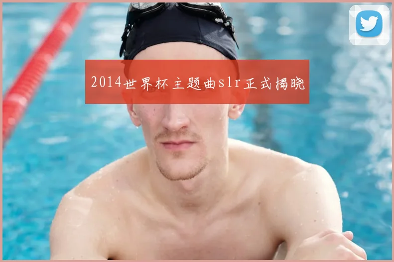 2014世界杯主题曲slr正式揭晓