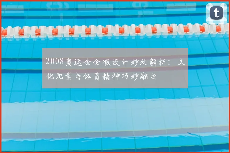 2008奥运会会徽设计妙处解析:文化元素与体育精神巧妙融合