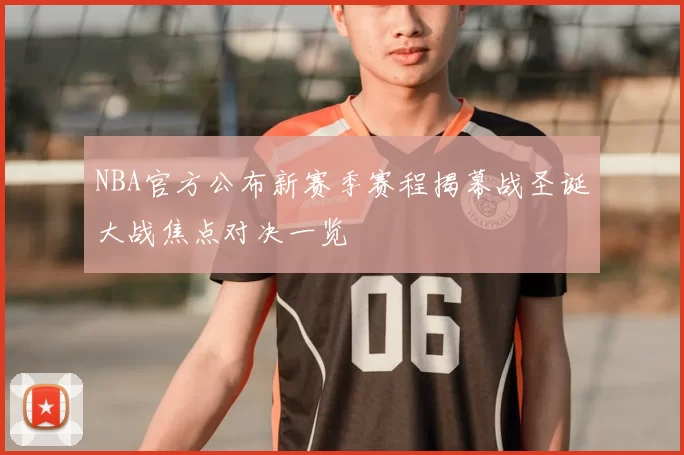 NBA官方公布新赛季赛程揭幕战圣诞大战焦点对决一览