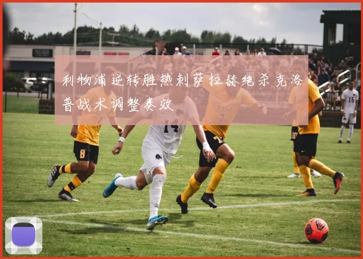 利物浦逆转胜热刺萨拉赫绝杀克洛普战术调整奏效