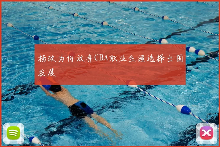 杨政为何放弃CBA职业生涯选择出国发展