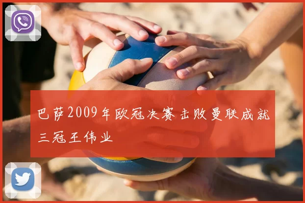 巴萨2009年欧冠决赛击败曼联成就三冠王伟业