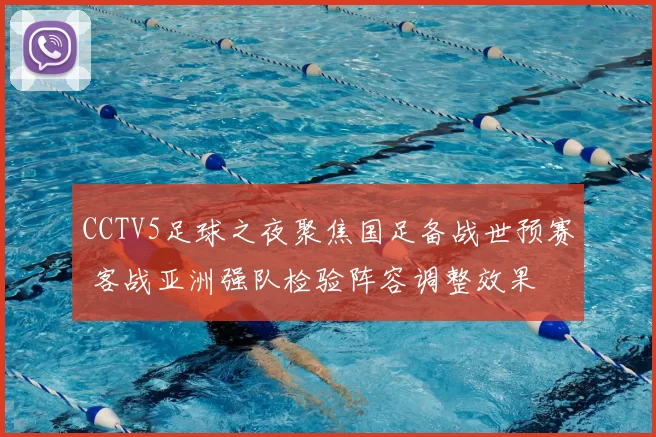 CCTV5足球之夜聚焦国足备战世预赛 客战亚洲强队检验阵容调整效果