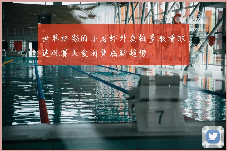世界杯期间小龙虾外卖销量激增球迷观赛美食消费成新趋势